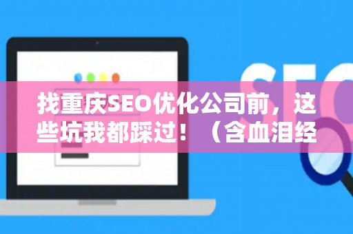 找重庆SEO优化公司前,这些坑我都踩过!(含血泪经验) 找重庆SEO优化公司前,这些坑我都踩过!(含血泪经验)