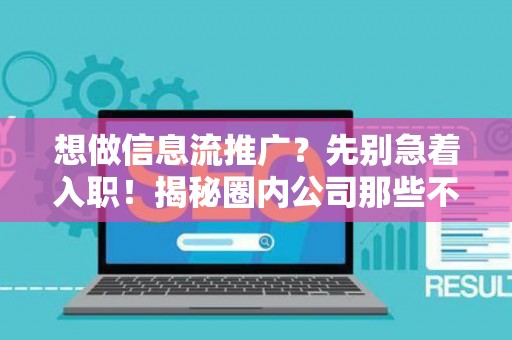 想做信息流推广？先别急着入职！揭秘圈内公司那些不能说的秘密！