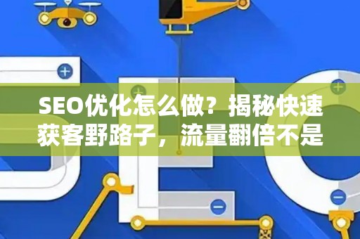 SEO优化怎么做？揭秘快速获客野路子，流量翻倍不是梦！