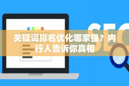关键词排名优化哪家强？内行人告诉你真相