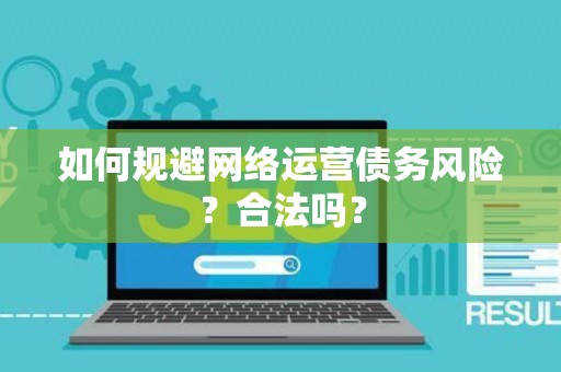如何规避网络运营债务风险？合法吗？