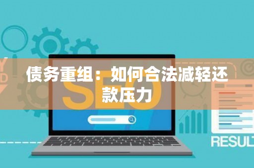 债务重组：如何合法减轻还款压力