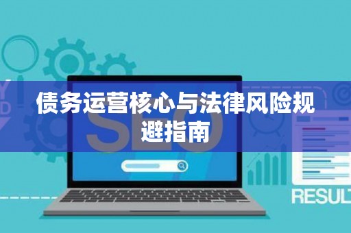 债务运营核心与法律风险规避指南