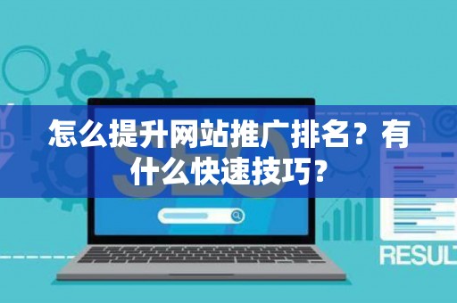 怎么提升网站推广排名？有什么快速技巧？