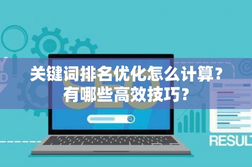 关键词排名优化怎么计算？有哪些高效技巧？