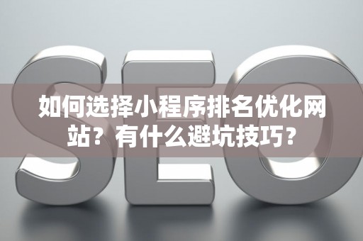 如何选择小程序排名优化网站？有什么避坑技巧？