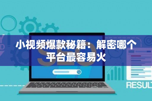 小视频爆款秘籍：解密哪个平台最容易火