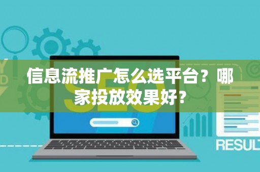 信息流推广怎么选平台？哪家投放效果好？