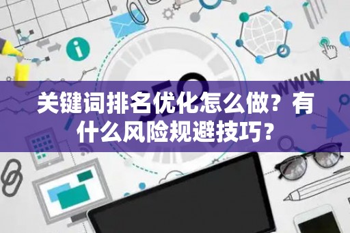 关键词排名优化怎么做？有什么风险规避技巧？