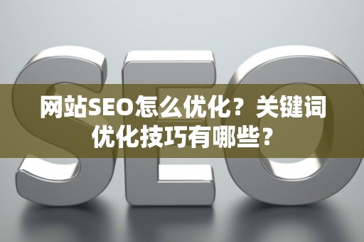 网站SEO怎么优化？关键词优化技巧有哪些？