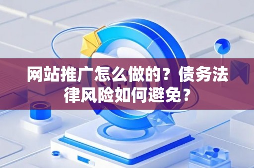 网站推广怎么做的？债务法律风险如何避免？