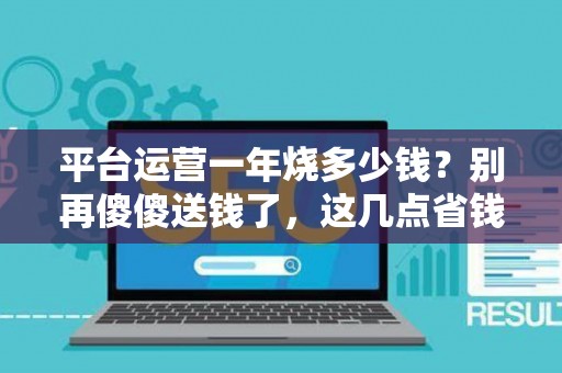 平台运营一年烧多少钱？别再傻傻送钱了，这几点省钱诀窍你得懂！