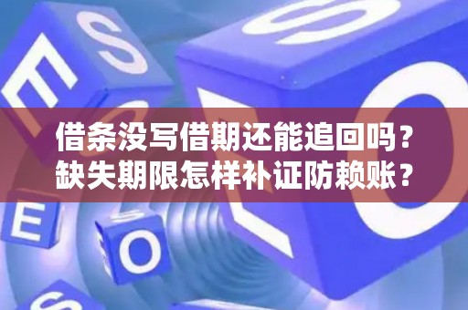 借条没写借期还能追回吗？缺失期限怎样补证防赖账？