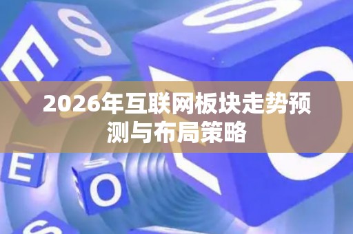 2026年互联网板块走势预测与布局策略